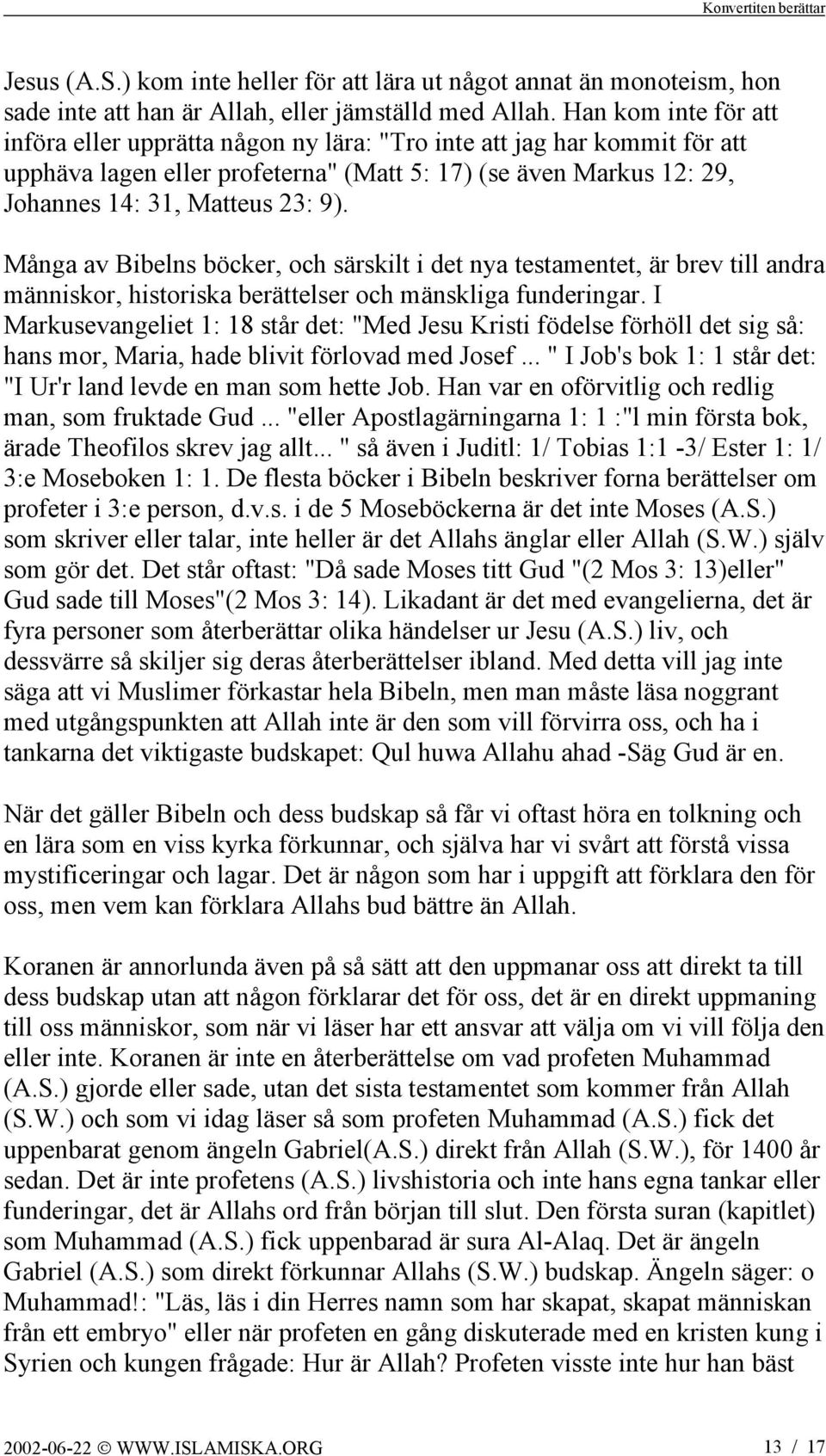 Många av Bibelns böcker, och särskilt i det nya testamentet, är brev till andra människor, historiska berättelser och mänskliga funderingar.