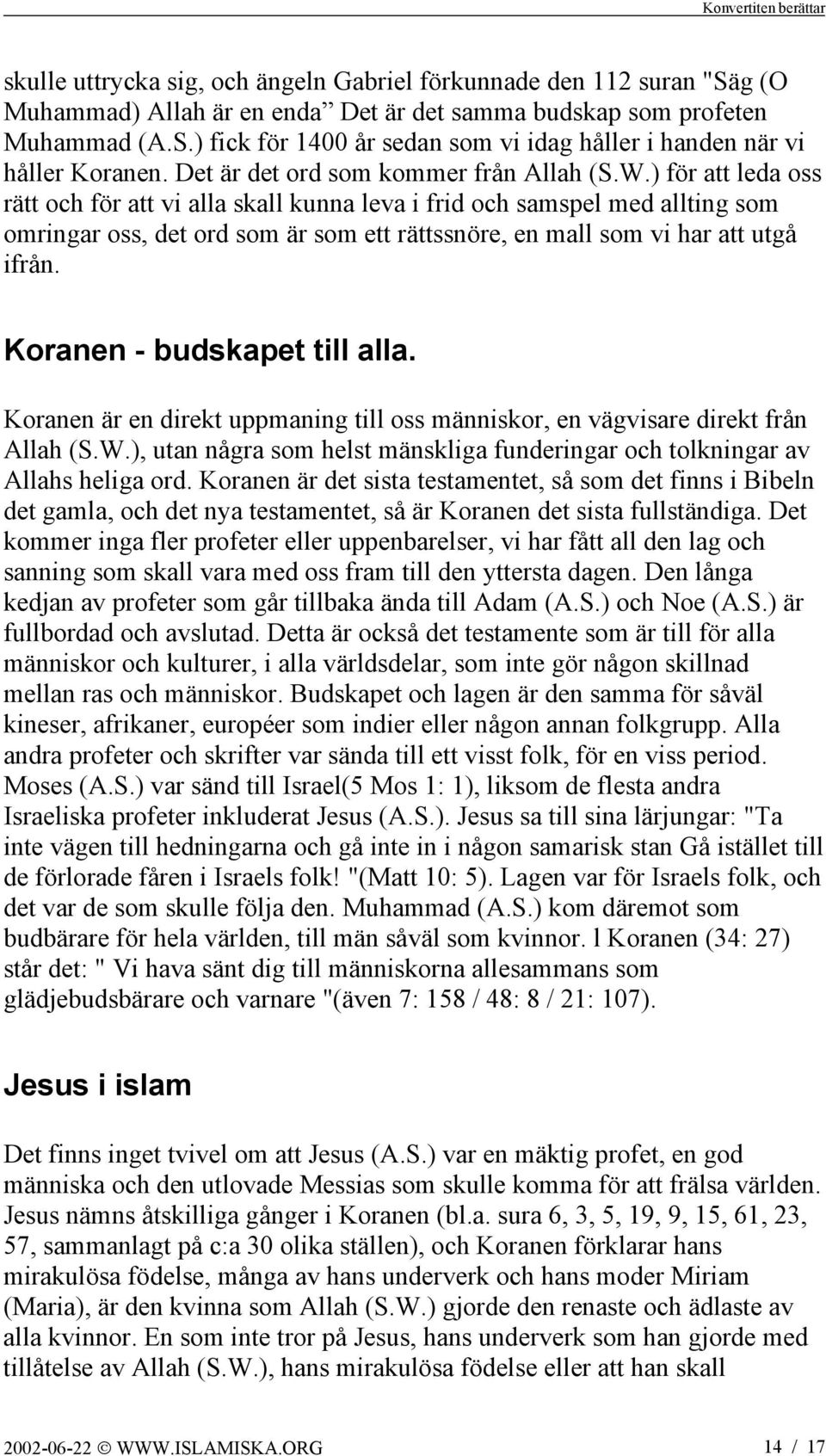 ) för att leda oss rätt och för att vi alla skall kunna leva i frid och samspel med allting som omringar oss, det ord som är som ett rättssnöre, en mall som vi har att utgå ifrån.