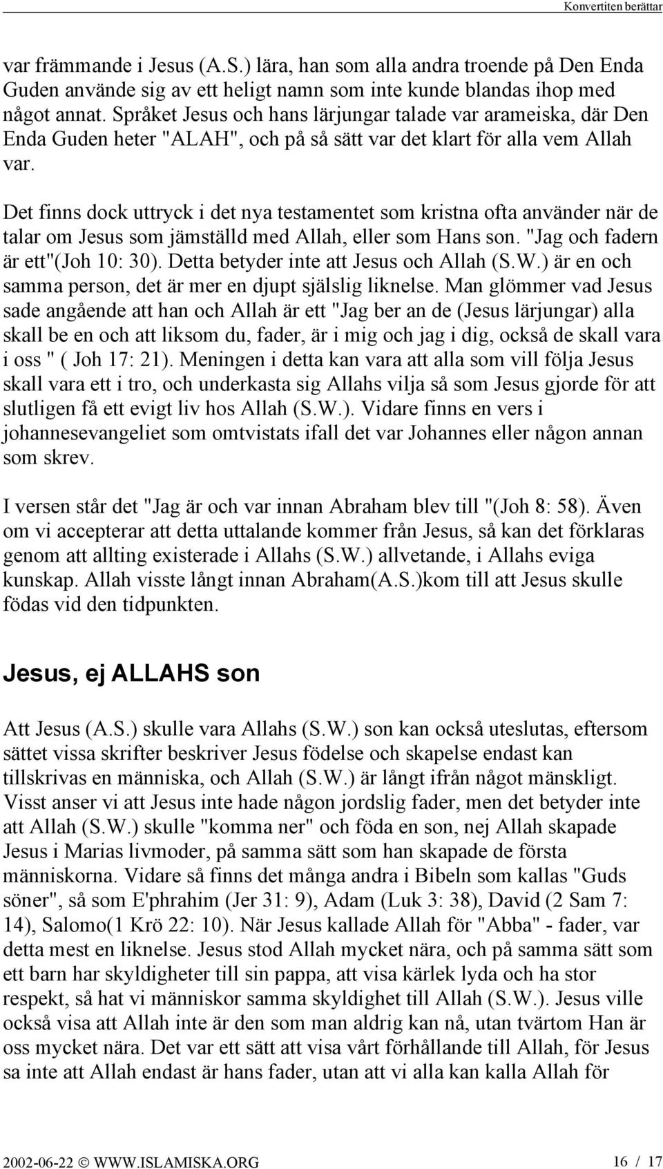 Det finns dock uttryck i det nya testamentet som kristna ofta använder när de talar om Jesus som jämställd med Allah, eller som Hans son. "Jag och fadern är ett"(joh 10: 30).