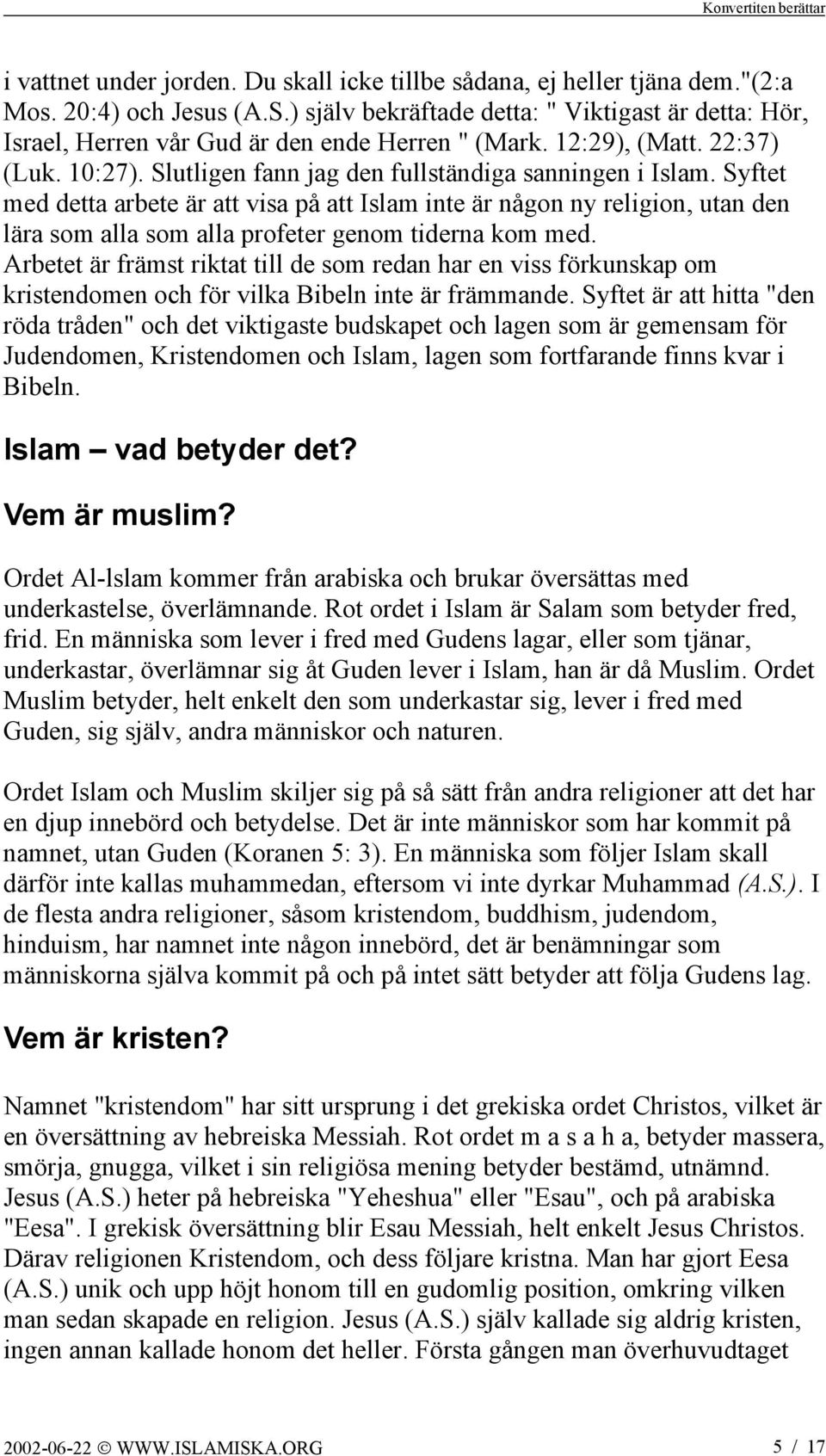 Syftet med detta arbete är att visa på att Islam inte är någon ny religion, utan den lära som alla som alla profeter genom tiderna kom med.