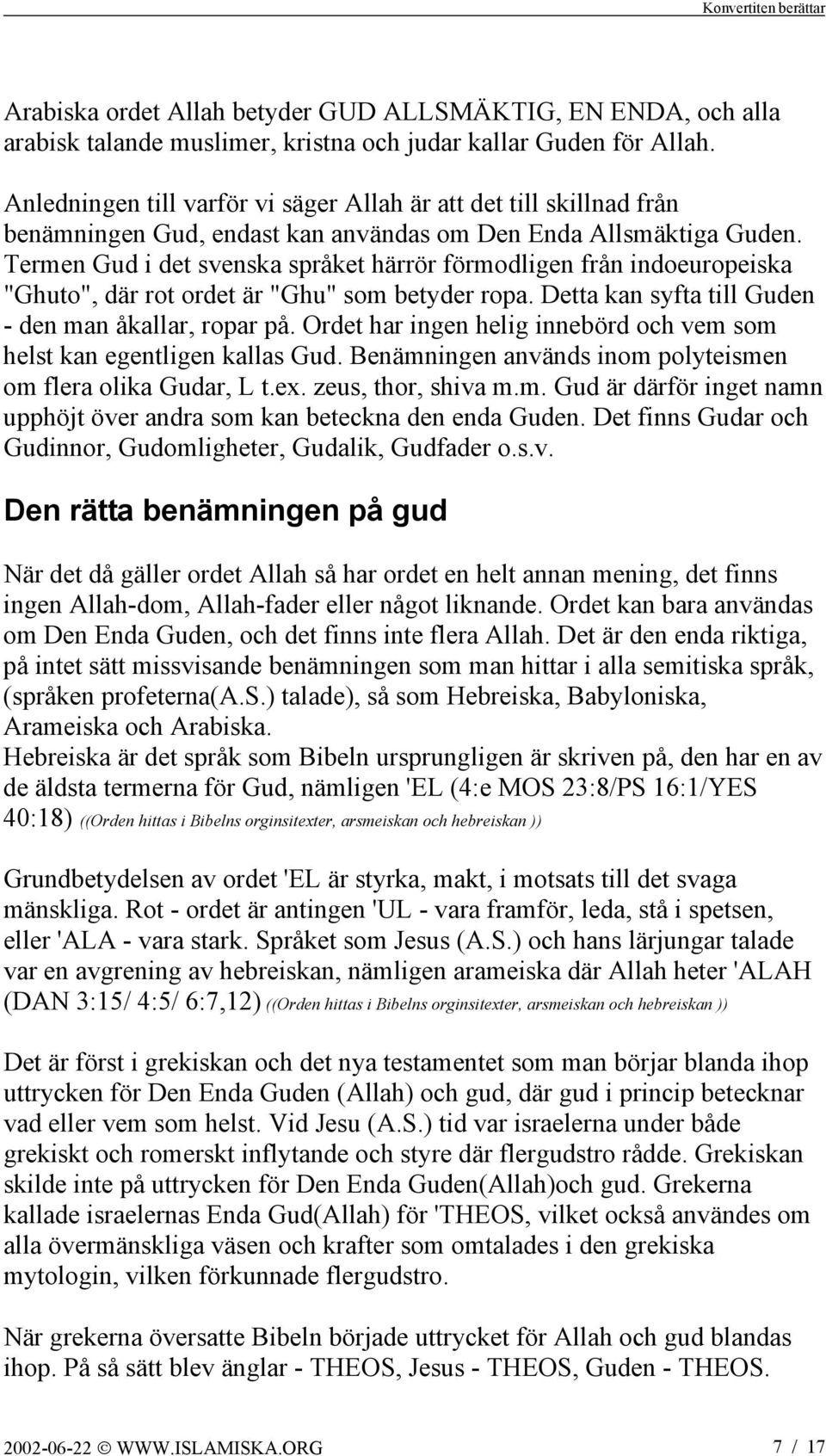 Termen Gud i det svenska språket härrör förmodligen från indoeuropeiska "Ghuto", där rot ordet är "Ghu" som betyder ropa. Detta kan syfta till Guden - den man åkallar, ropar på.