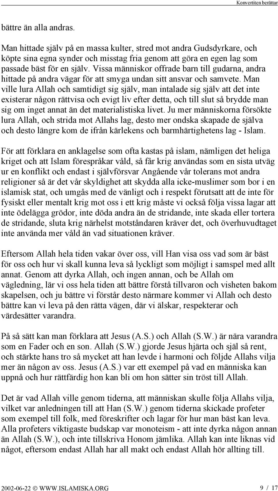 Man ville lura Allah och samtidigt sig själv, man intalade sig själv att det inte existerar någon rättvisa och evigt liv efter detta, och till slut så brydde man sig om inget annat än det