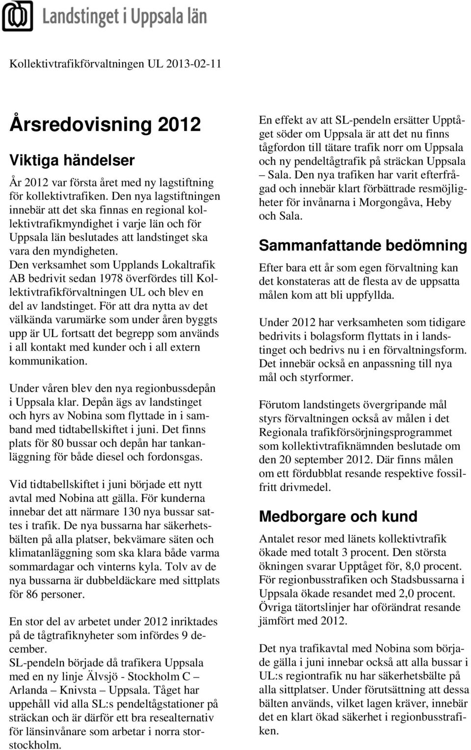 Den verksamhet som Upplands Lokaltrafik AB bedrivit sedan 1978 överfördes till Kollektivtrafikförvaltningen UL och blev en del av landstinget.