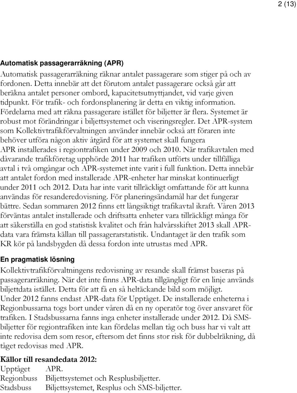 För trafik- och fordonsplanering är detta en viktig information. Fördelarna med att räkna passagerare istället för biljetter är flera.