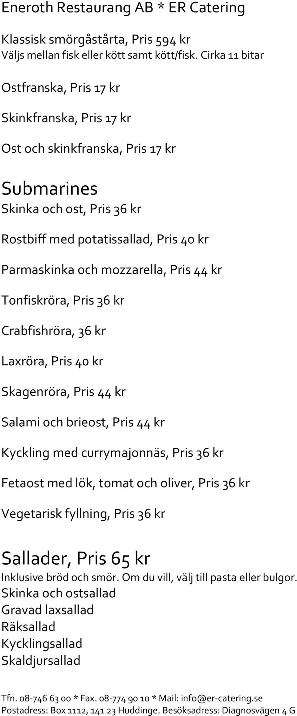 Parmaskinka och mozzarella, Pris 44 kr Tonfiskröra, Pris 36 kr Crabfishröra, 36 kr Laxröra, Pris 40 kr Skagenröra, Pris 44 kr Salami och brieost, Pris 44 kr Kyckling med