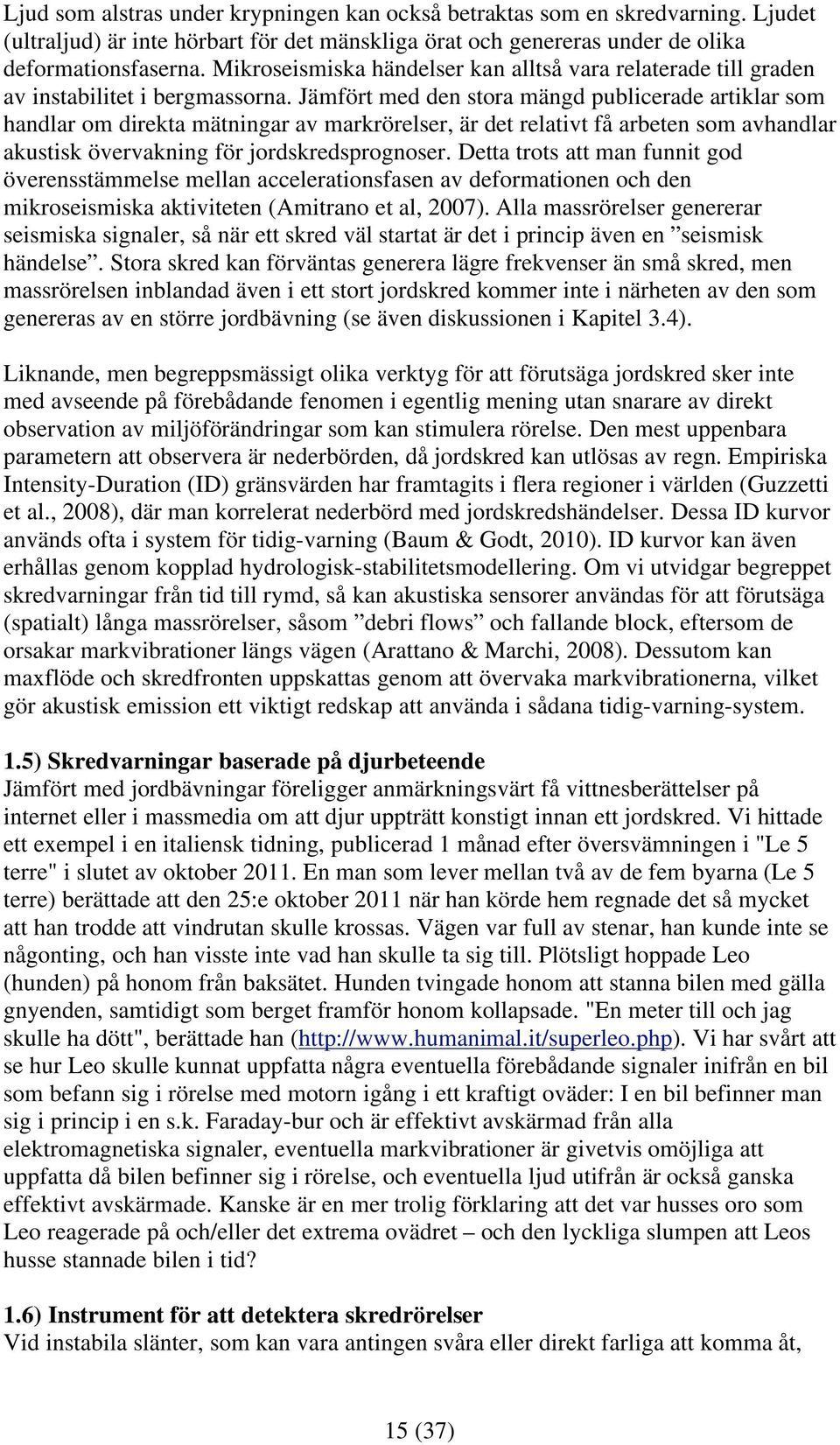 Jämfört med den stora mängd publicerade artiklar som handlar om direkta mätningar av markrörelser, är det relativt få arbeten som avhandlar akustisk övervakning för jordskredsprognoser.