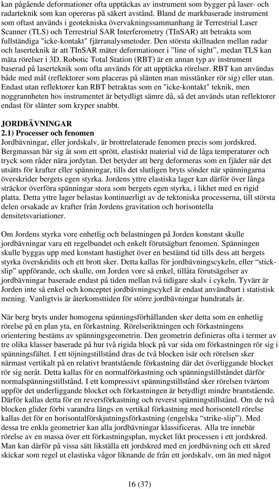 "icke-kontakt" fjärranalysmetoder. Den största skillnaden mellan radar och laserteknik är att TInSAR mäter deformationer i line of sight, medan TLS kan mäta rörelser i 3D.