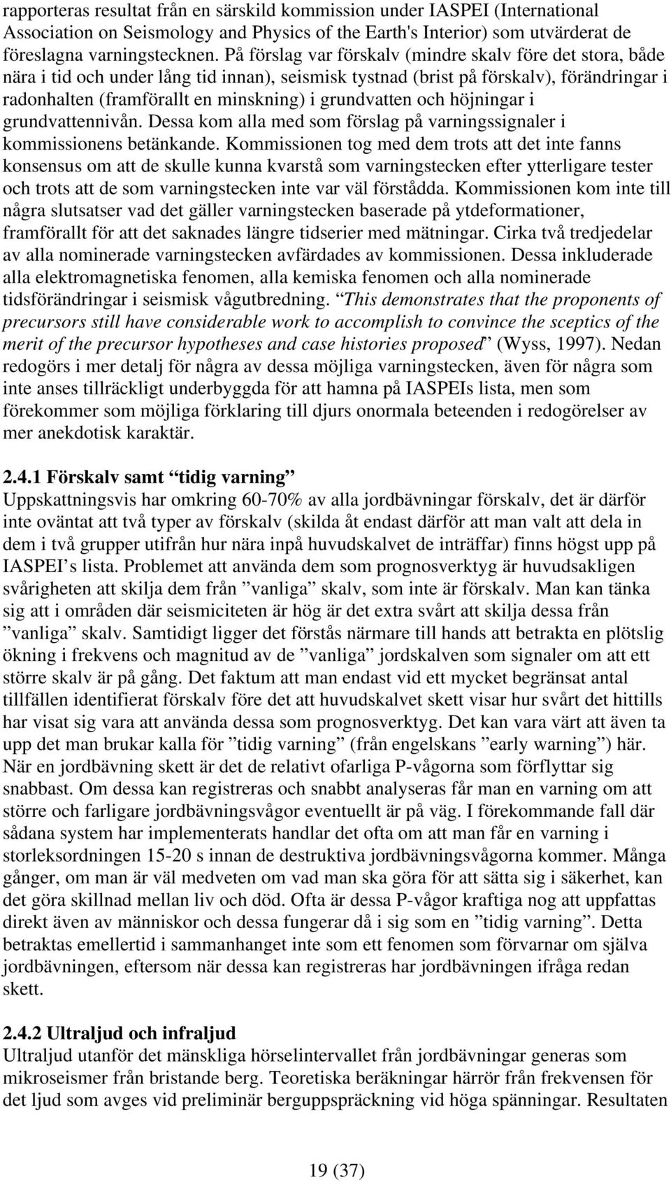 grundvatten och höjningar i grundvattennivån. Dessa kom alla med som förslag på varningssignaler i kommissionens betänkande.