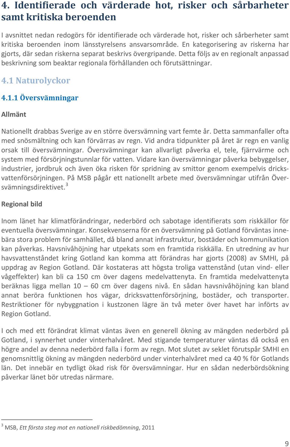 Detta följs av en regionalt anpassad beskrivning som beaktar regionala förhållanden och förutsättningar. 4.1 