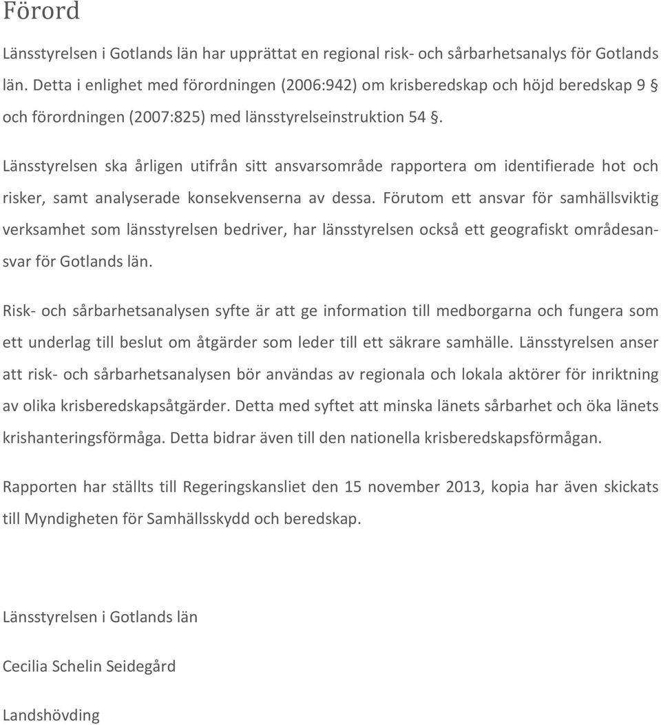 Länsstyrelsen ska årligen utifrån sitt ansvarsområde rapportera om identifierade hot och risker, samt analyserade konsekvenserna av dessa.