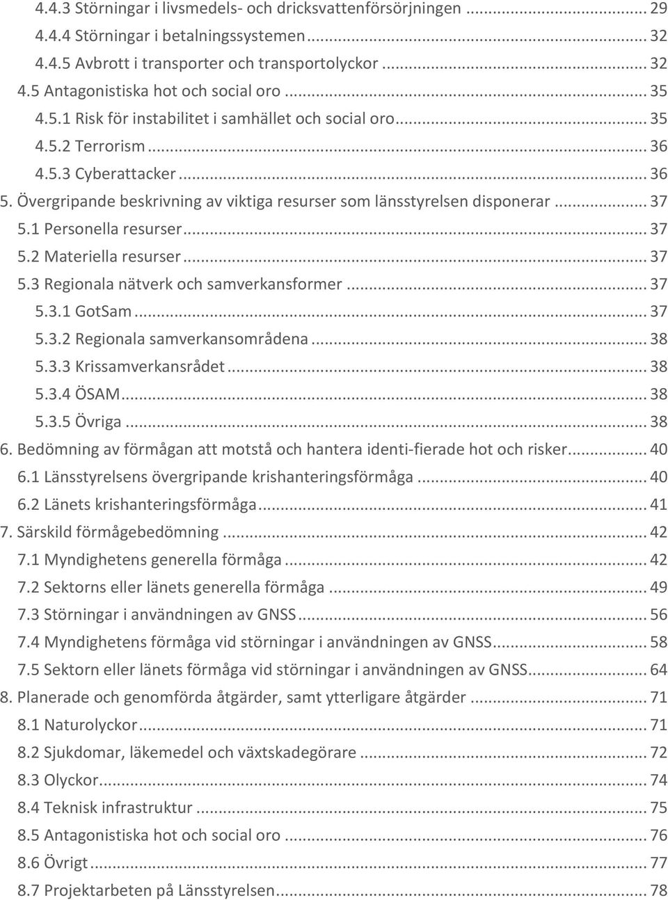 1 Personella resurser... 37 5.2 Materiella resurser... 37 5.3 Regionala nätverk och samverkansformer... 37 5.3.1 GotSam... 37 5.3.2 Regionala samverkansområdena... 38 5.3.3 Krissamverkansrådet... 38 5.3.4 ÖSAM.