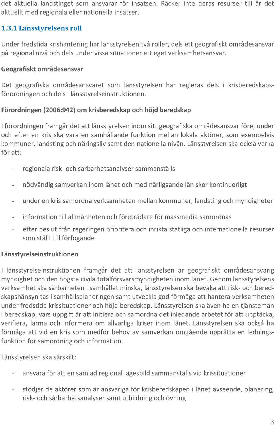 Geografiskt områdesansvar Det geografiska områdesansvaret som länsstyrelsen har regleras dels i krisberedskapsförordningen och dels i länsstyrelseinstruktionen.