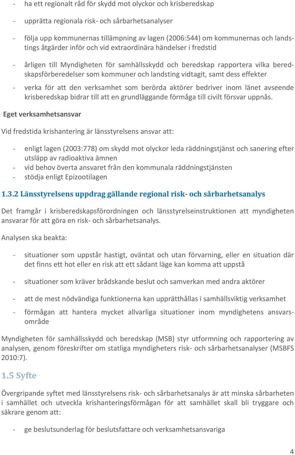 dess effekter - verka för att den verksamhet som berörda aktörer bedriver inom länet avseende krisberedskap bidrar till att en grundläggande förmåga till civilt försvar uppnås.