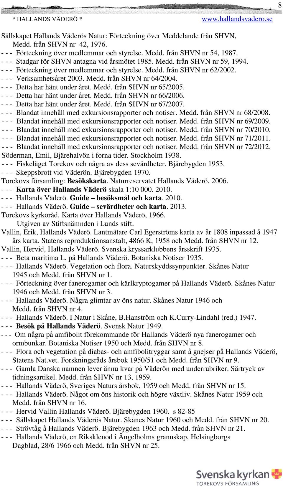 - - - Detta har hänt under året. Medd. från SHVN nr 65/2005. - - - Detta har hänt under året. Medd. från SHVN nr 66/2006. - - - Detta har hänt under året. Medd. från SHVN nr 67/2007.