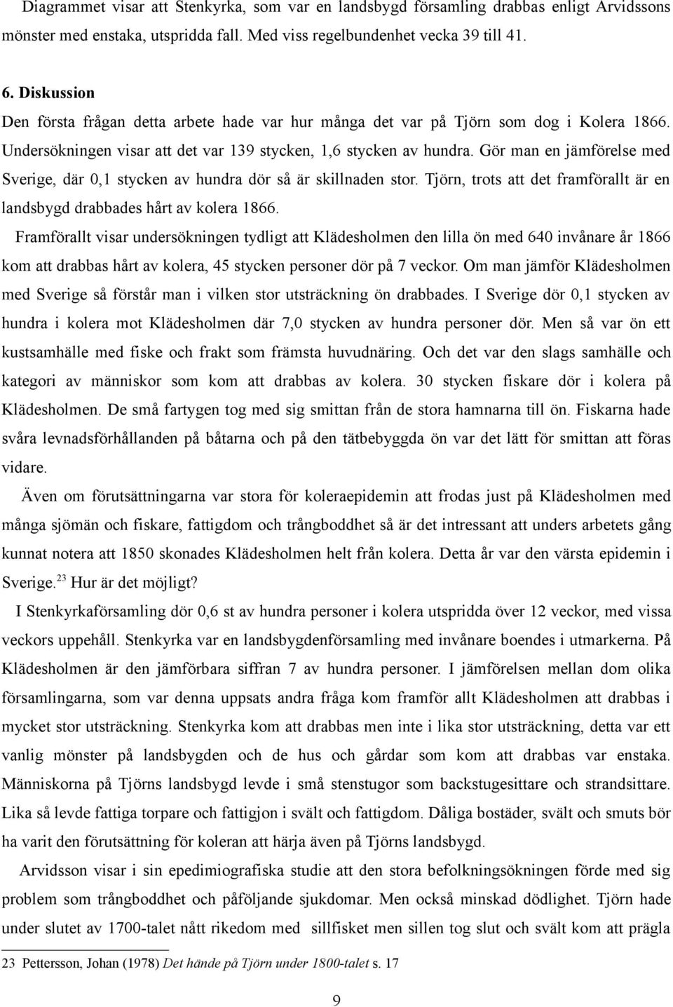 Gör man en jämförelse med Sverige, där 0,1 stycken av hundra dör så är skillnaden stor. Tjörn, trots att det framförallt är en landsbygd drabbades hårt av kolera 1866.