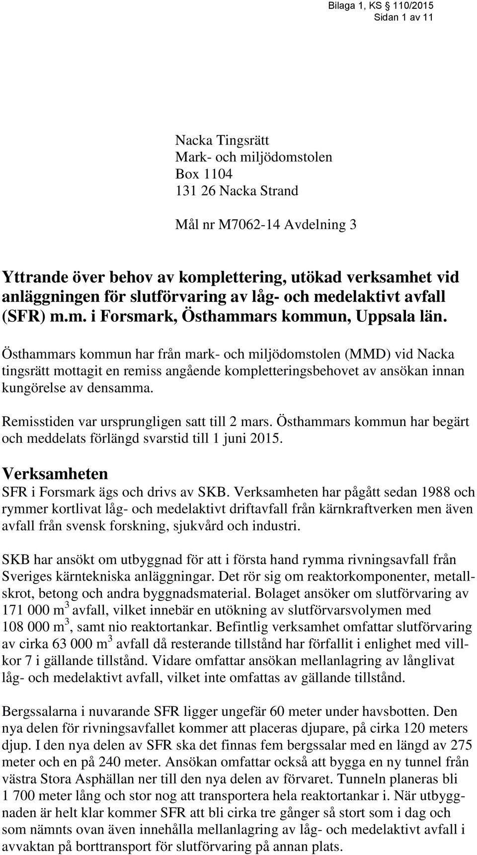 Östhammars kommun har från mark- och miljödomstolen (MMD) vid Nacka tingsrätt mottagit en remiss angående kompletteringsbehovet av ansökan innan kungörelse av densamma.