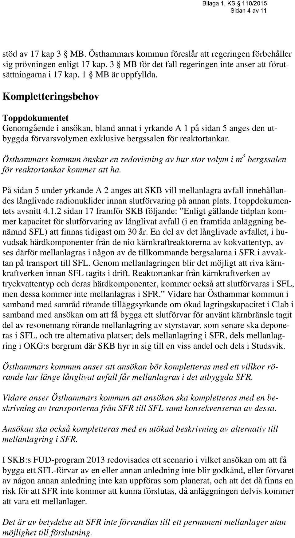 Östhammars kommun önskar en redovisning av hur stor volym i m 3 bergssalen för reaktortankar kommer att ha.