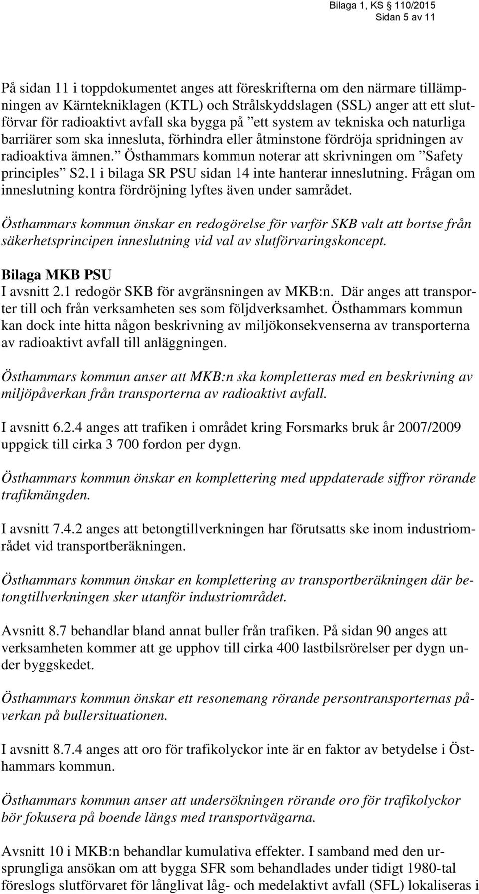 Östhammars kommun noterar att skrivningen om Safety principles S2.1 i bilaga SR PSU sidan 14 inte hanterar inneslutning. Frågan om inneslutning kontra fördröjning lyftes även under samrådet.