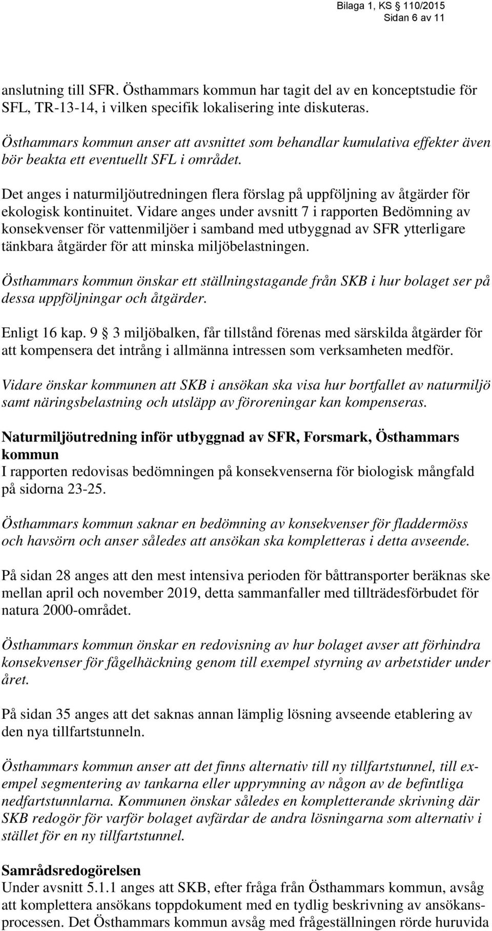 Det anges i naturmiljöutredningen flera förslag på uppföljning av åtgärder för ekologisk kontinuitet.