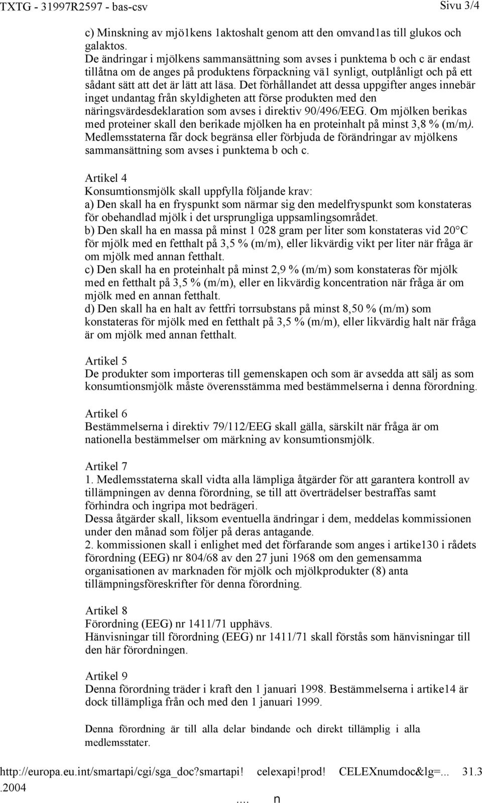 Det förhållandet att dessa uppgifter anges innebär inget undantag från skyldigheten att förse produkten med den näringsvärdesdeklaration som avses i direktiv 90/496/EEG.