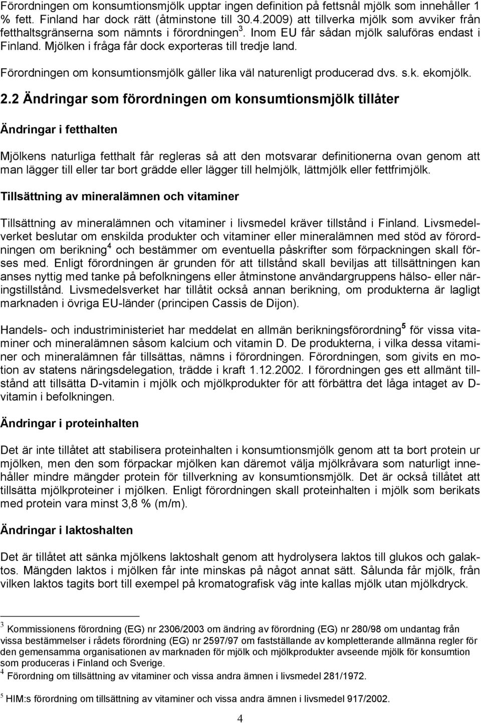 Förordningen om konsumtionsmjölk gäller lika väl naturenligt producerad dvs. s.k. ekomjölk. 2.