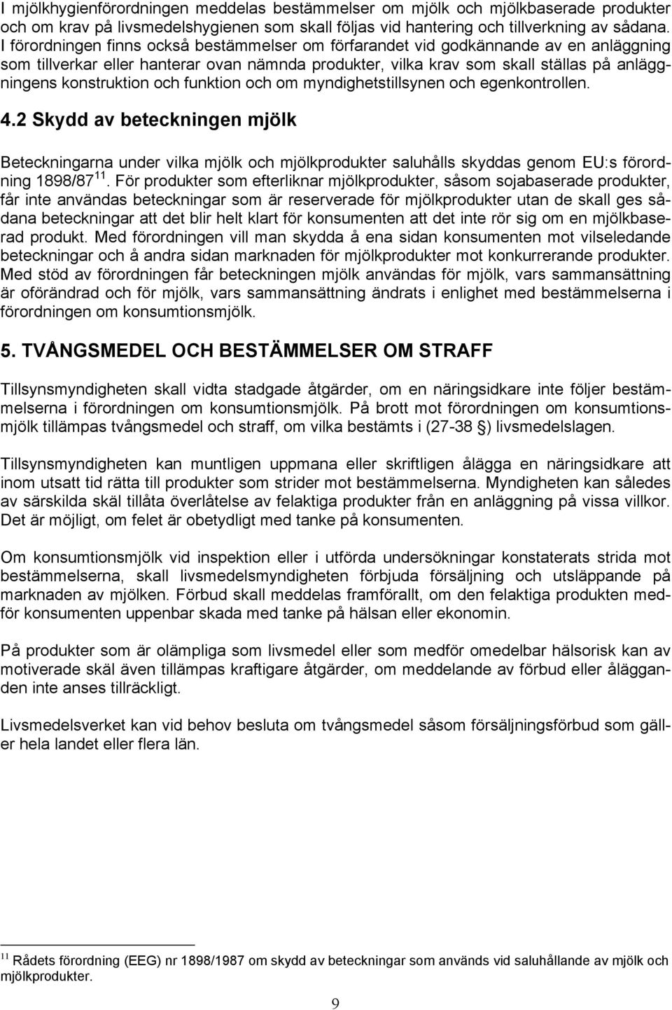 och funktion och om myndighetstillsynen och egenkontrollen. 4.2 Skydd av beteckningen mjölk Beteckningarna under vilka mjölk och mjölkprodukter saluhålls skyddas genom EU:s förordning 1898/87 11.