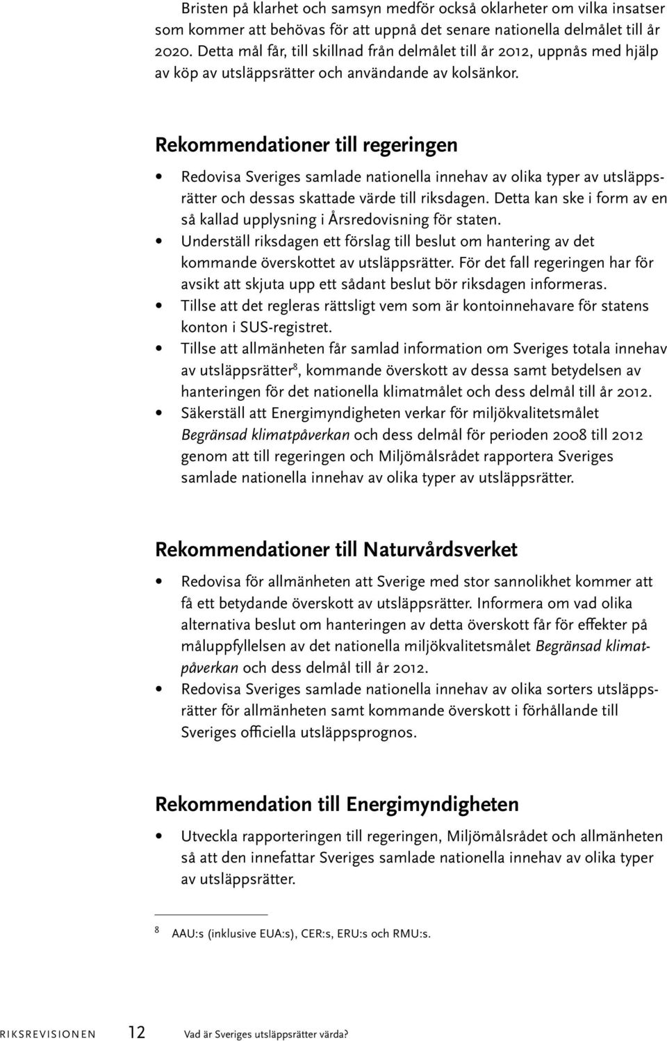 Rekommendationer till regeringen Redovisa Sveriges samlade nationella innehav av olika typer av utsläppsrätter och dessas skattade värde till riksdagen.