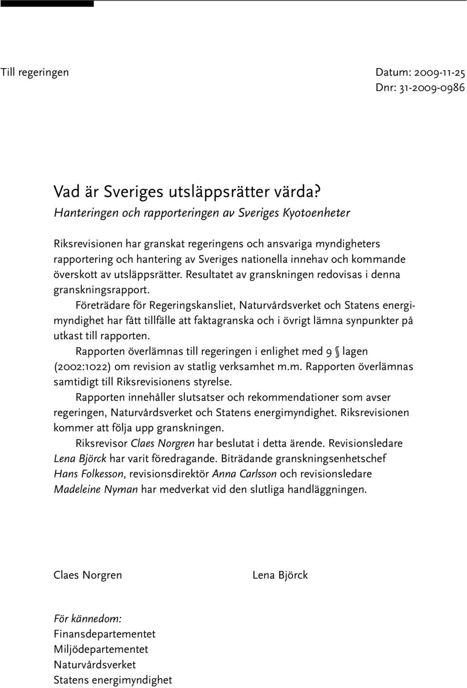 Företrädare för Regeringskansliet, Naturvårdsverket och Statens energimyndighet har fått tillfälle att faktagranska och i övrigt lämna synpunkter på utkast till rapporten.