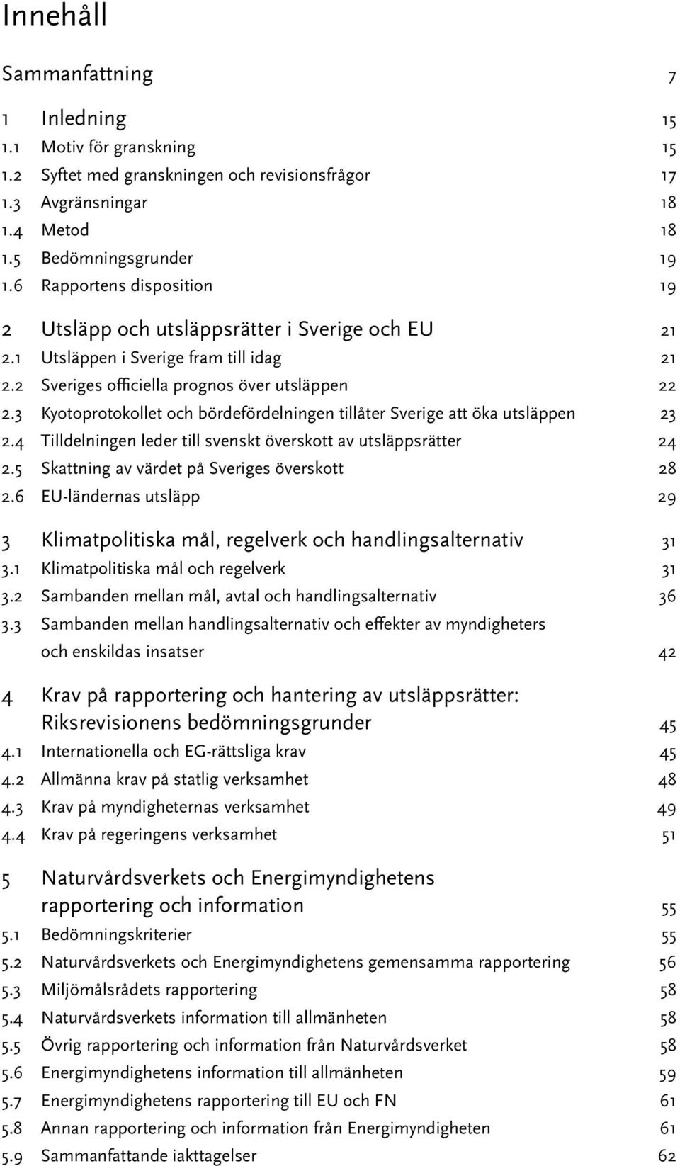 3 Kyotoprotokollet och bördefördelningen tillåter Sverige att öka utsläppen 23 2.4 Tilldelningen leder till svenskt överskott av utsläppsrätter 24 2.5 Skattning av värdet på Sveriges överskott 28 2.