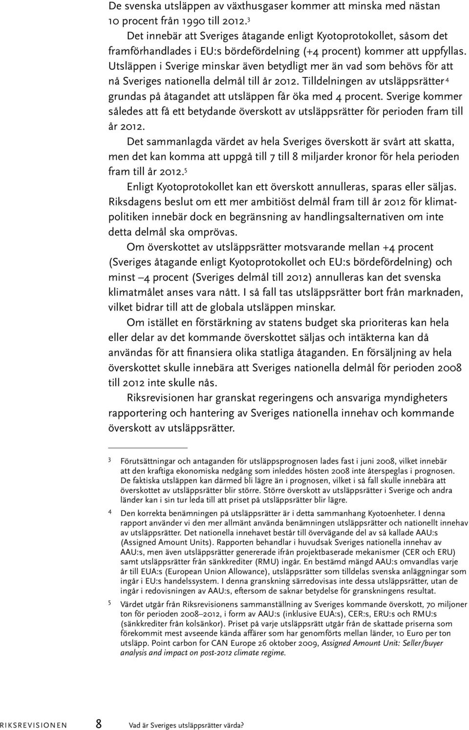 Utsläppen i Sverige minskar även betydligt mer än vad som behövs för att nå Sveriges nationella delmål till år 2012.