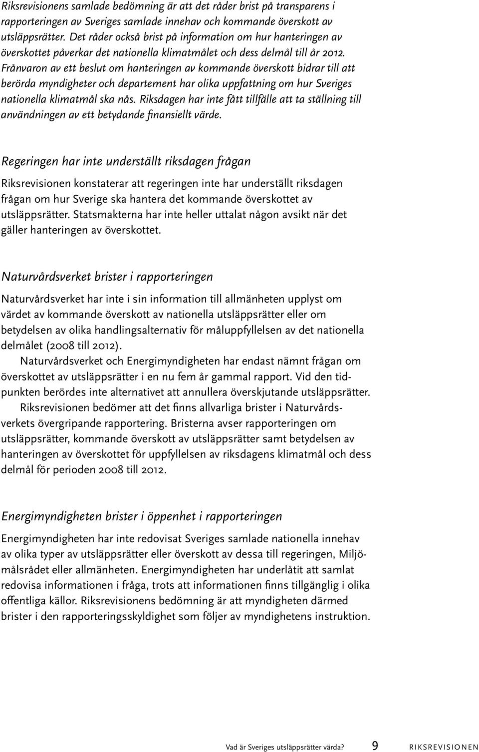 Frånvaron av ett beslut om hanteringen av kommande överskott bidrar till att berörda myndigheter och departement har olika uppfattning om hur Sveriges nationella klimatmål ska nås.