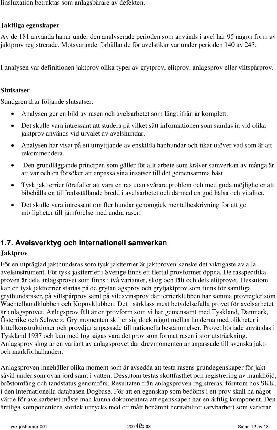 Slutsatser Sundgren drar följande slutsatser: Analysen ger en bild av rasen och avelsarbetet som långt ifrån är komplett.