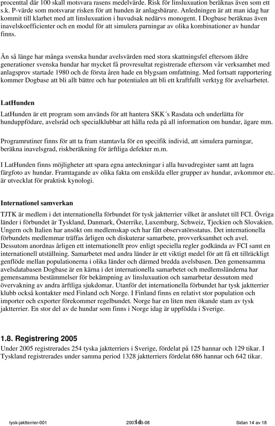 I Dogbase beräknas även inavelskoefficienter och en modul för att simulera parningar av olika kombinationer av hundar finns.