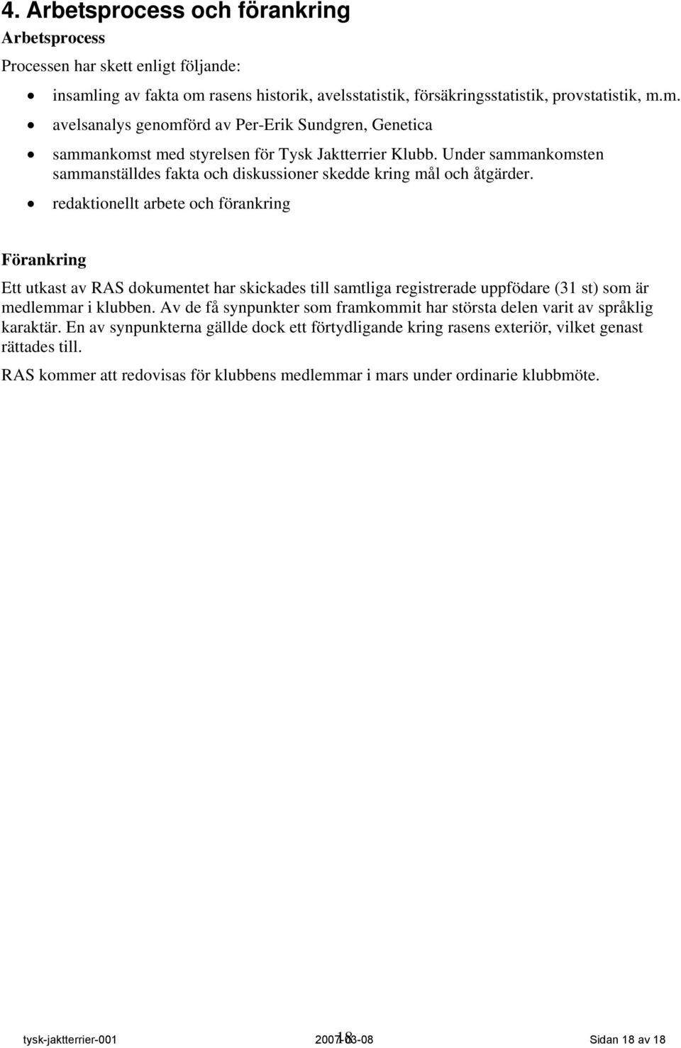 redaktionellt arbete och förankring Förankring Ett utkast av RAS dokumentet har skickades till samtliga registrerade uppfödare (31 st) som är medlemmar i klubben.