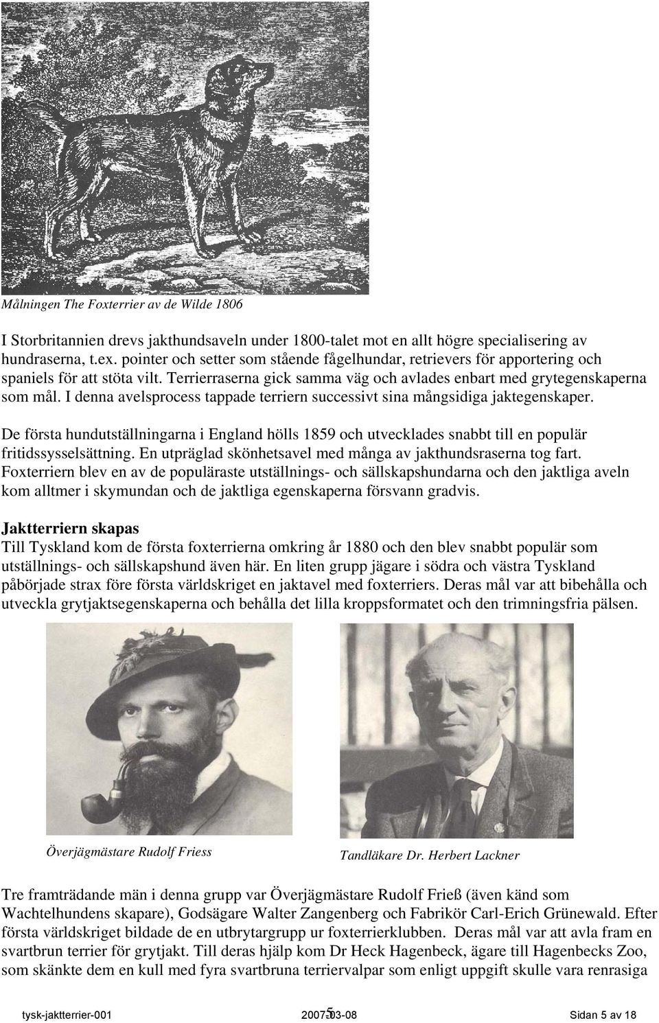 I denna avelsprocess tappade terriern successivt sina mångsidiga jaktegenskaper. De första hundutställningarna i England hölls 1859 och utvecklades snabbt till en populär fritidssysselsättning.