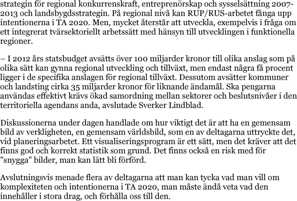 I 2012 års statsbudget avsätts över 100 miljarder kronor till olika anslag som på olika sätt kan gynna regional utveckling och tillväxt, men endast några få procent ligger i de specifika anslagen för