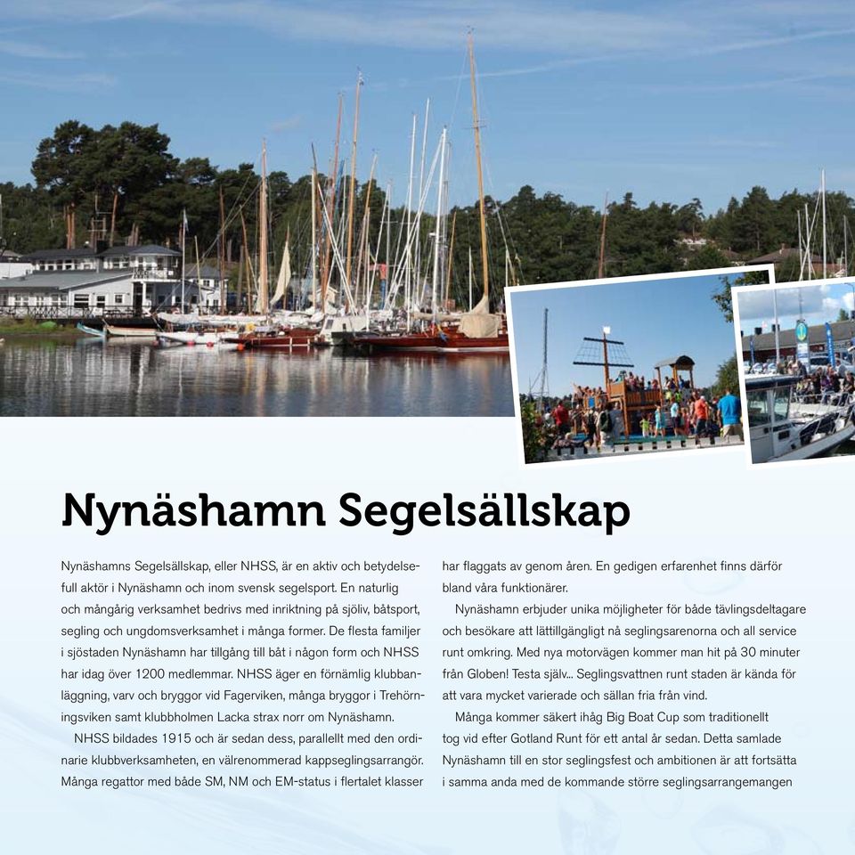 De flesta familjer i sjöstaden Nynäshamn har tillgång till båt i någon form och NHSS har idag över 1200 medlemmar.