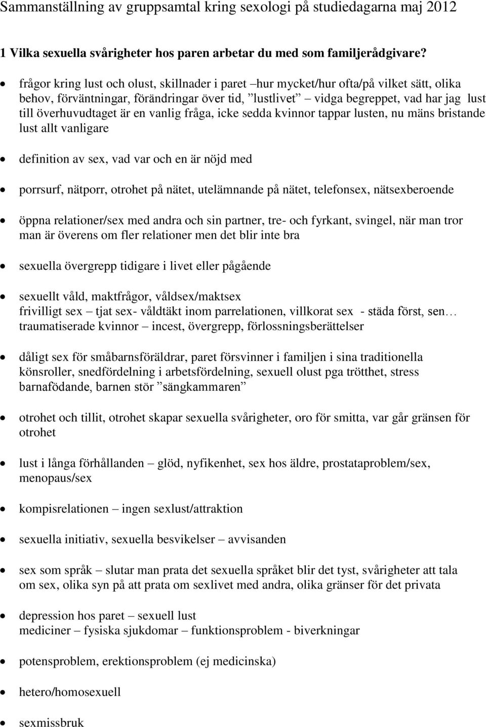 är en vanlig fråga, icke sedda kvinnor tappar lusten, nu mäns bristande lust allt vanligare definition av sex, vad var och en är nöjd med porrsurf, nätporr, otrohet på nätet, utelämnande på nätet,