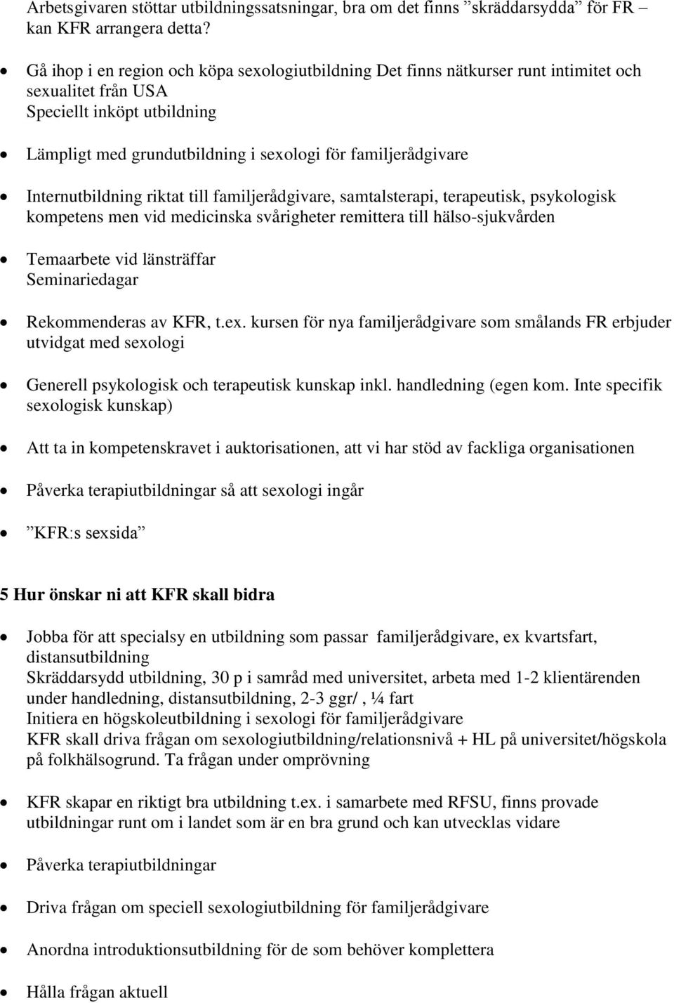 Internutbildning riktat till familjerådgivare, samtalsterapi, terapeutisk, psykologisk kompetens men vid medicinska svårigheter remittera till hälso-sjukvården Temaarbete vid länsträffar