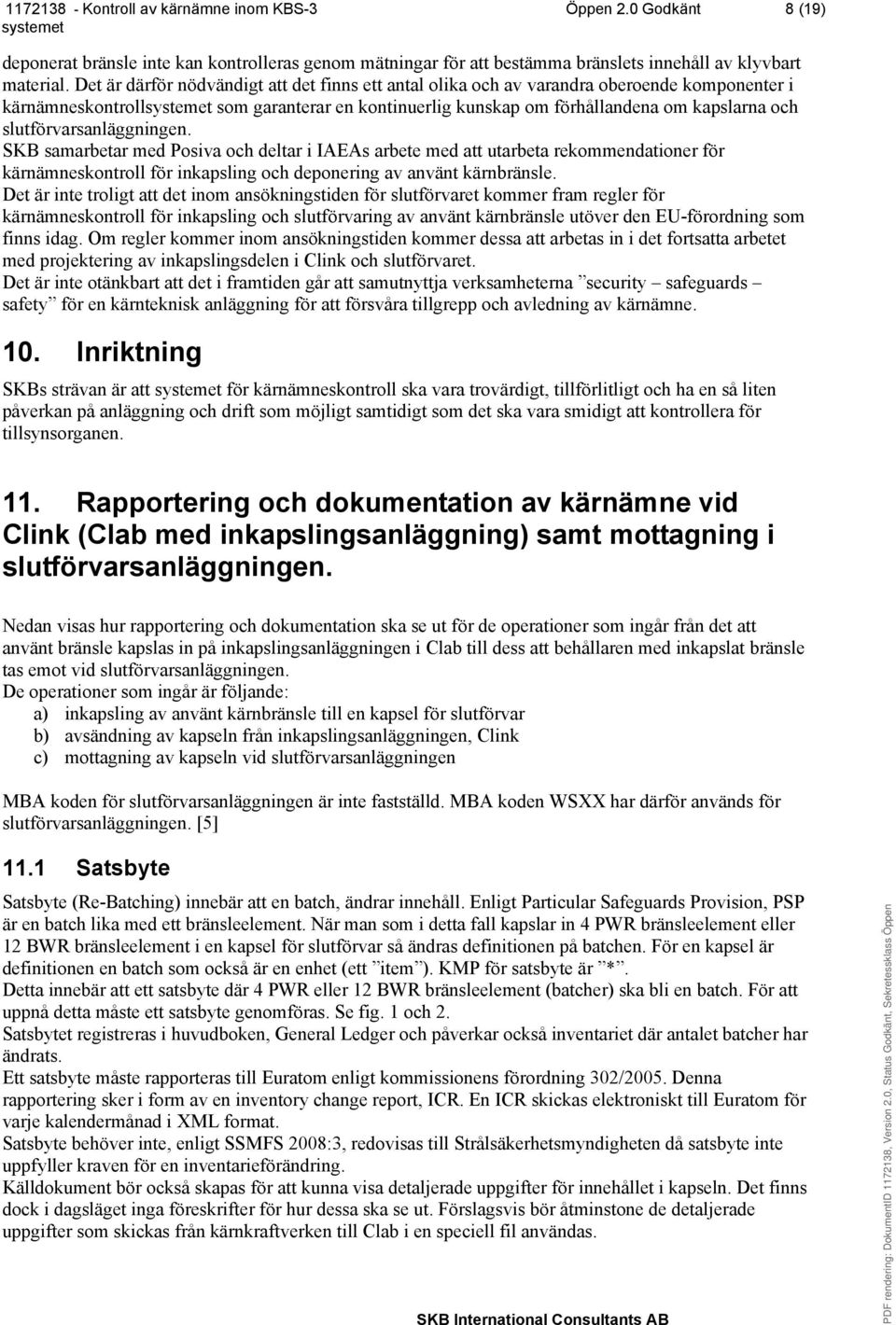 slutförvarsanläggningen. SKB samarbetar med Posiva och deltar i IAEAs arbete med att utarbeta rekommendationer för kärnämneskontroll för inkapsling och deponering av använt kärnbränsle.