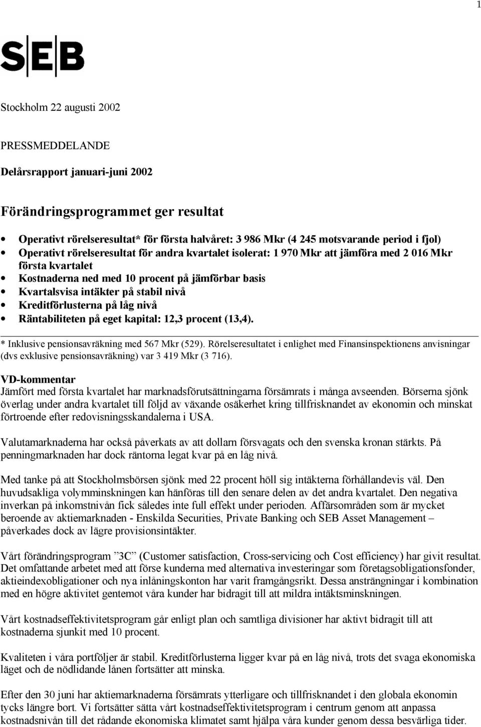 nivå Kreditförlusterna på låg nivå Räntabiliteten på eget kapital: 12,3 procent (13,4). * Inklusive pensionsavräkning med 567 Mkr (529).