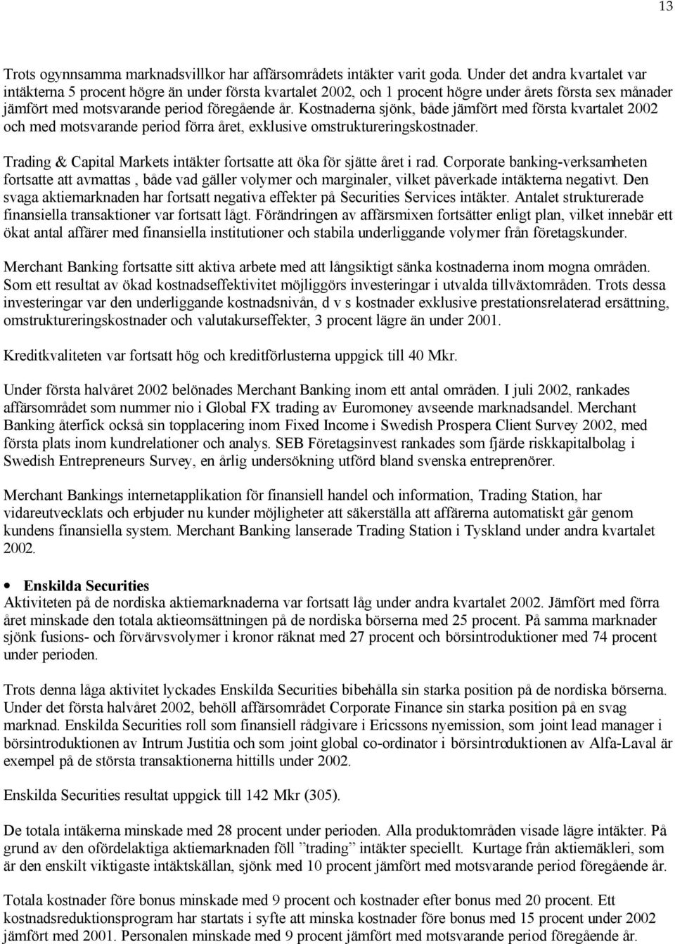 Kostnaderna sjönk, både jämfört med första kvartalet 2002 och med motsvarande period förra året, exklusive omstruktureringskostnader.