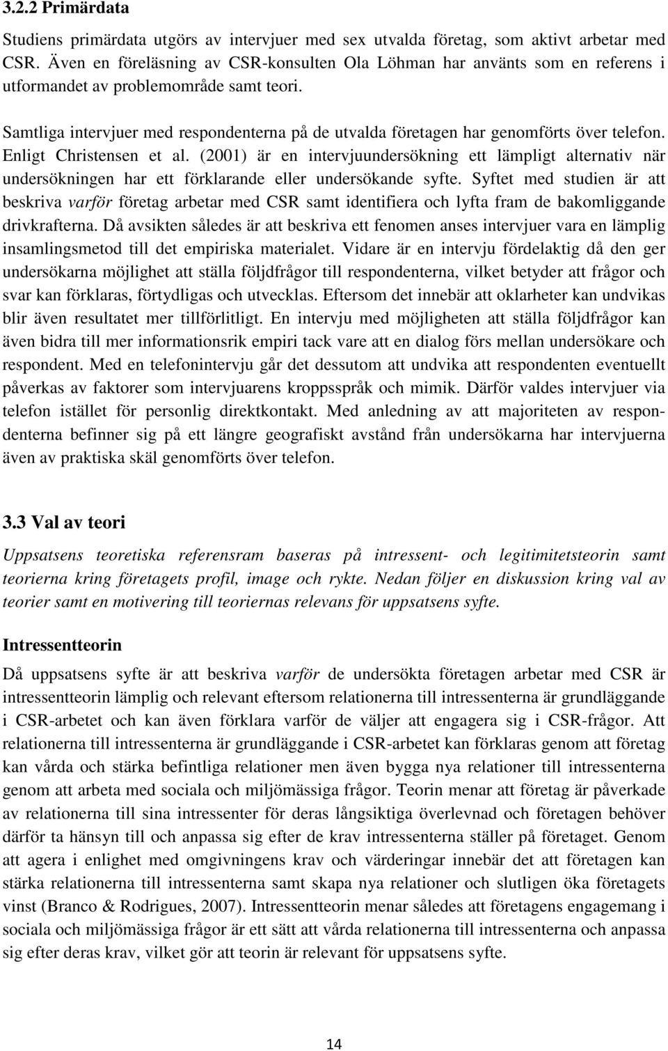 Samtliga intervjuer med respondenterna på de utvalda företagen har genomförts över telefon. Enligt Christensen et al.