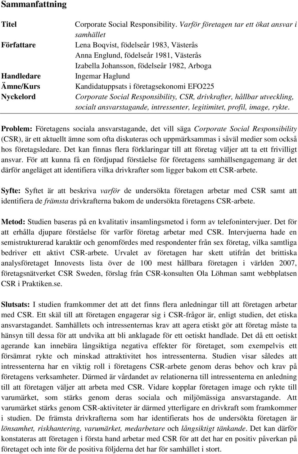 Kandidatuppsats i företagsekonomi EFO225 Corporate Social Responsibility, CSR, drivkrafter, hållbar utveckling, socialt ansvarstagande, intressenter, legitimitet, profil, image, rykte.