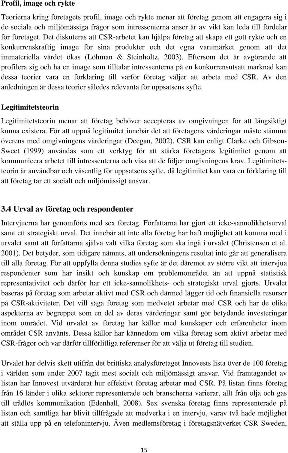 Det diskuteras att CSR-arbetet kan hjälpa företag att skapa ett gott rykte och en konkurrenskraftig image för sina produkter och det egna varumärket genom att det immateriella värdet ökas (Löhman &