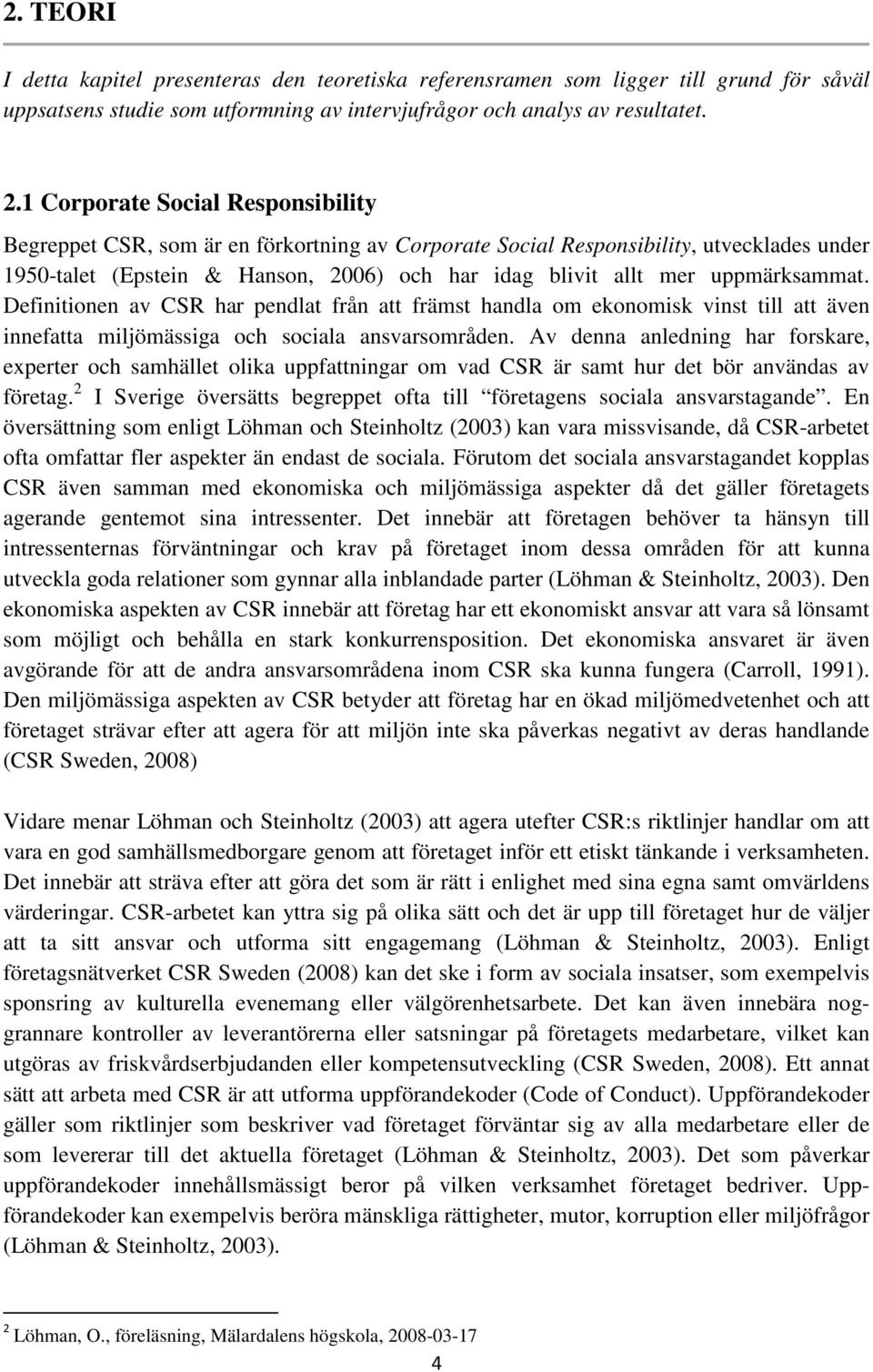 uppmärksammat. Definitionen av CSR har pendlat från att främst handla om ekonomisk vinst till att även innefatta miljömässiga och sociala ansvarsområden.