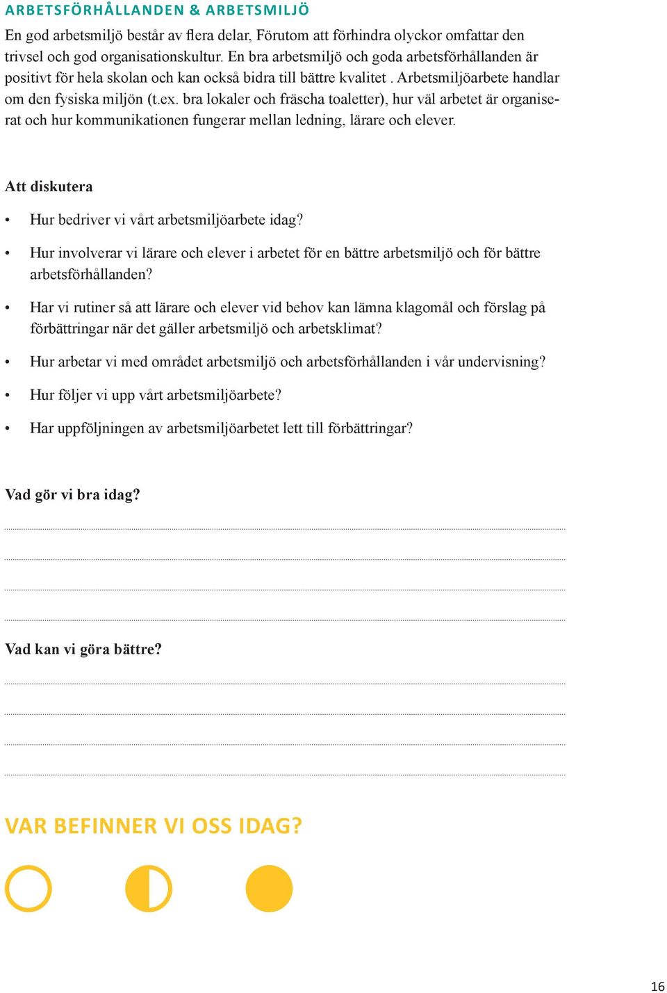 bra lokaler och fräscha toaletter), hur väl arbetet är organiserat och hur kommunikationen fungerar mellan ledning, lärare och elever. Att diskutera Hur bedriver vi vårt arbetsmiljöarbete idag?