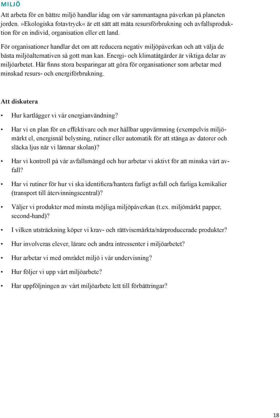 För organisationer handlar det om att reducera negativ miljöpåverkan och att välja de bästa miljöalternativen så gott man kan. Energi- och klimatåtgärder är viktiga delar av miljöarbetet.