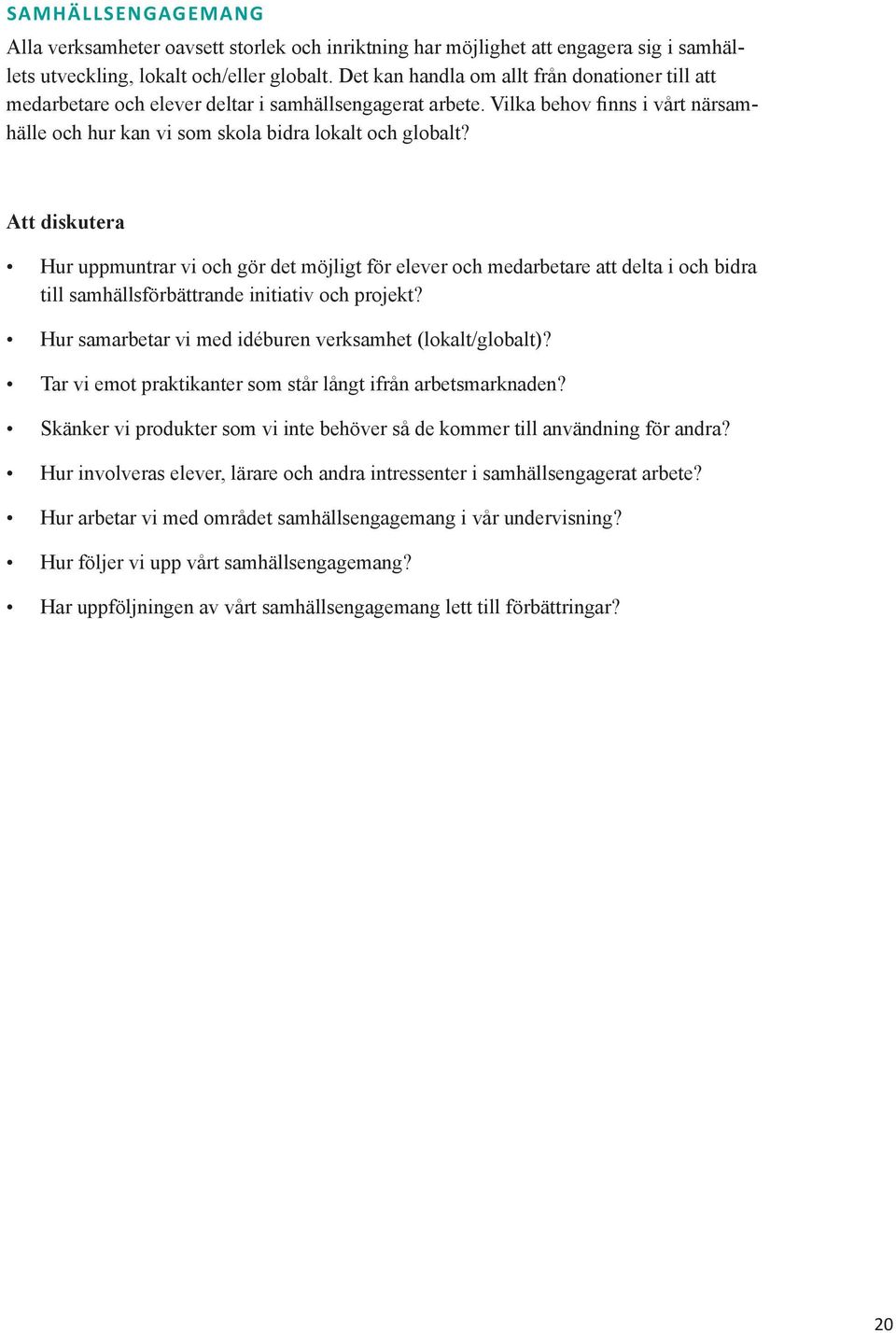 Att diskutera Hur uppmuntrar vi och gör det möjligt för elever och medarbetare att delta i och bidra till samhällsförbättrande initiativ och projekt?