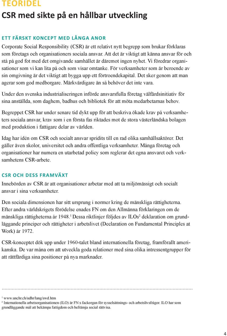 Vi föredrar organisationer som vi kan lita på och som visar omtanke. För verksamheter som är beroende av sin omgivning är det viktigt att bygga upp ett förtroendekapital.